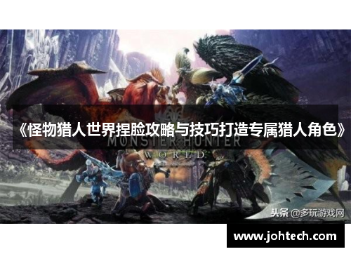 《怪物猎人世界捏脸攻略与技巧打造专属猎人角色》